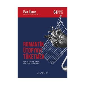 Romantik Ütopyayı Tüketmek - Aşk ve Kapitalizmin Kültürel Çelişkileri-Yakışıksız Kitaplar 4
