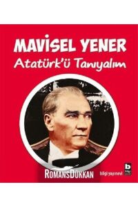 Atatürkü Tanıyalım Mavisel Yener Bilgi Yayınevi