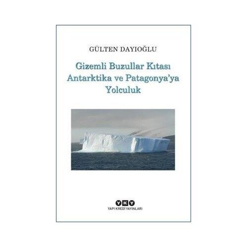 Gizemli Buzullar Kıtası Antartika ve Patagonya'ya Yolculuk - Gülten Dayıoğlu