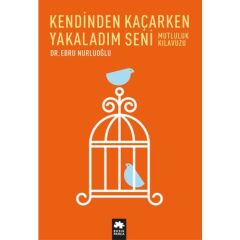 Kendinden Kaçarken Yakaladım Seni: Mutluluk Kılavuzu